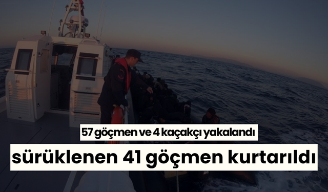 57 göçmen ve 4 kaçakçı yakalandı; sürüklenen 41 göçmen kurtarıldı