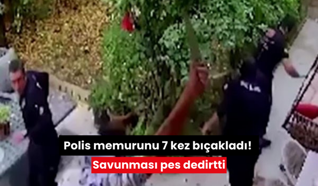 Polis memurunu 7 kez bıçakladı! Savunması pes dedirtti