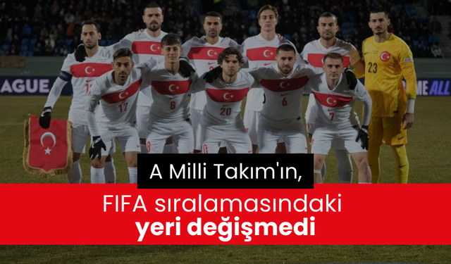 A Milli Takım'ın, FIFA sıralamasındaki yeri değişmedi