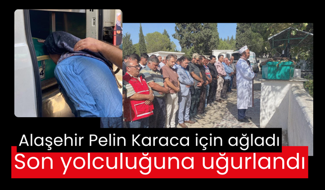 Alaşehir Pelin Karaca için ağladı, Karaca’ya son veda