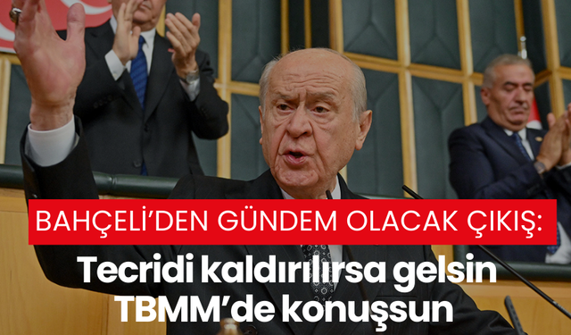 Bahçeli’den gündem olacak çıkış: Tecridi kaldırılırsa gelsin TBMM’de konuşsun