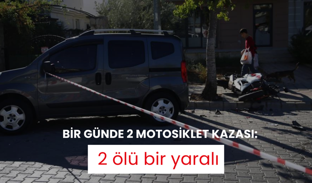 Bir günde 2 motosiklet kazası: 2 ölü bir yaralı