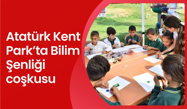 Atatürk Kent Park’ta Bilim Şenliği coşkusu