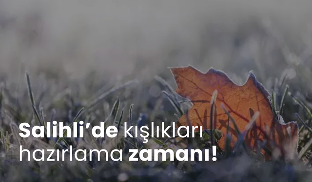 Kışlıkları hazırlama zamanı geldi! Salihli’de hava soğuyacak