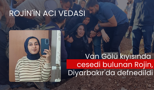 Rojin'in acı vedası: Van Gölü kıyısında cesedi bulunan Rojin, Diyarbakır'da defnedildi