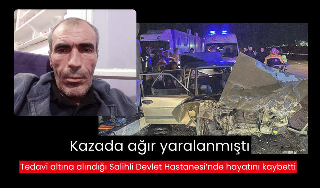 Kazada ağır yaralanmıştı... Tedavi altına alındığı Salihli Devlet Hastanesi’nde hayatını kaybetti