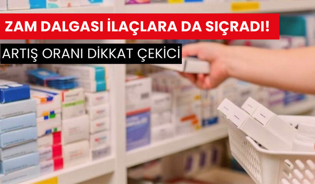 Zam dalgası ilaçlara da sıçradı! Artış oranı dikkat çekici