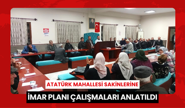 Atatürk Mahallesi sakinlerine imar planı çalışmaları anlatıldı