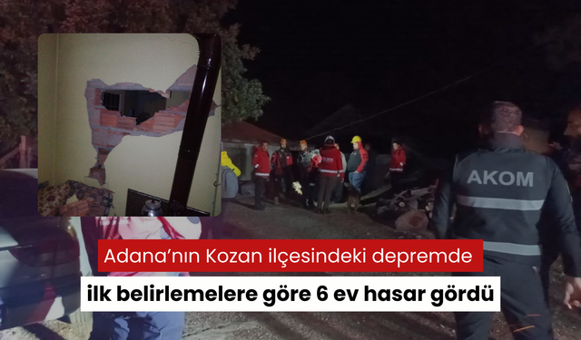 Adana’nın Kozan ilçesindeki depremde ilk belirlemelere göre 6 ev hasar gördü