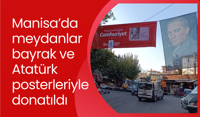 Manisa’da meydanlar bayrak ve Atatürk posterleriyle donatıldı