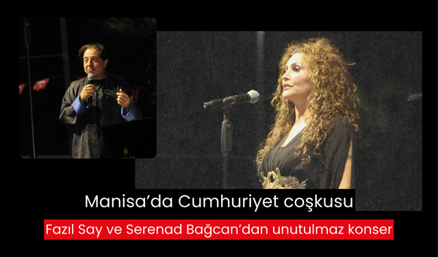 Manisa’da Cumhuriyet coşkusu: Fazıl Say ve Serenad Bağcan’dan unutulmaz konser