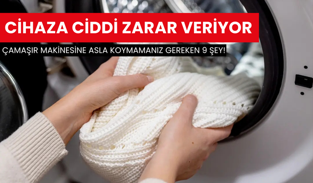 Çamaşır makinesine asla koymamanız gereken 9 şey! Cihaza ciddi zarar veriyor