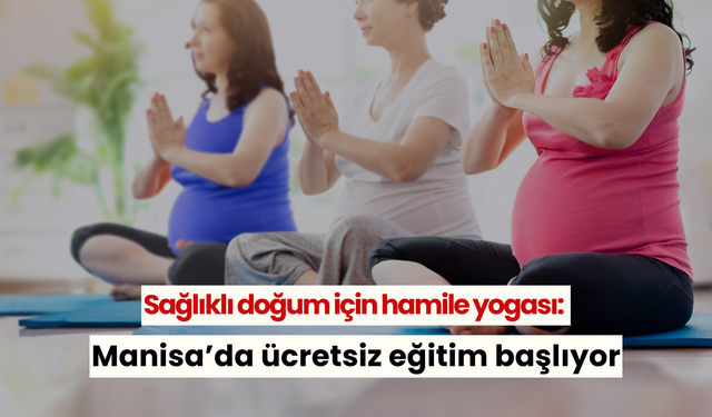 Manisa anne adaylarının yanında: Anne adaylarına sağlıklı hamilelik için ücretsiz yoga ve doğuma hazırlık eğitimi