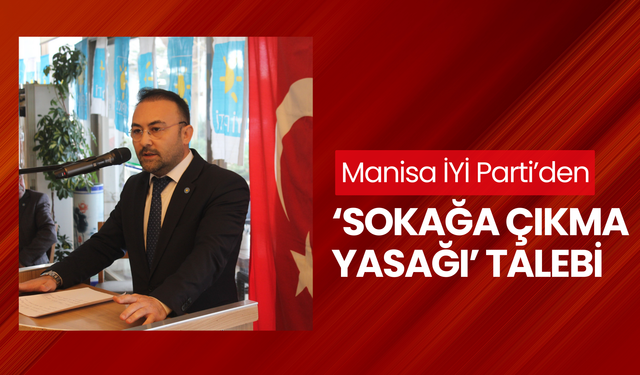 Manisa İYİ Parti’den ‘sokağa çıkma yasağı’ talebi! ‘Nüfus sayımı yapılsın, güvenlik problemi çözülsün’