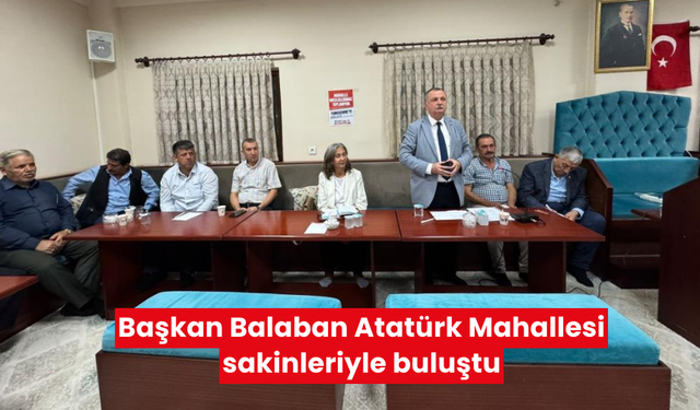 Başkan Balaban Atatürk Mahallesi sakinleriyle buluştu