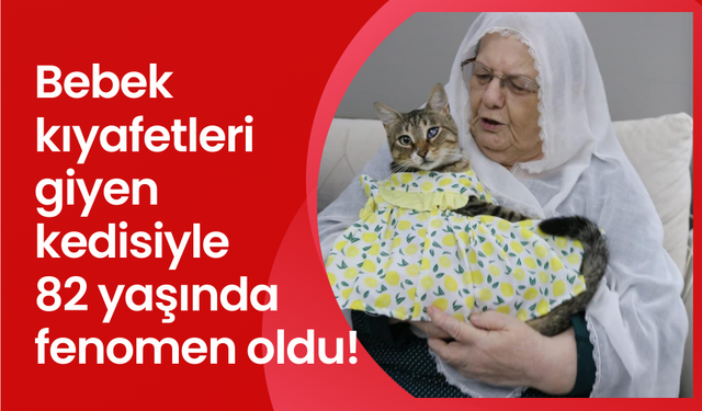 82 yaşındaki kadın, kedisine bebek gibi kıyafetler giydirerek fenomen oldu!