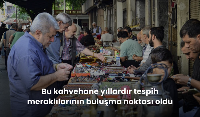 Bu kahvehane yıllardır tespih meraklılarının buluşma noktası oldu