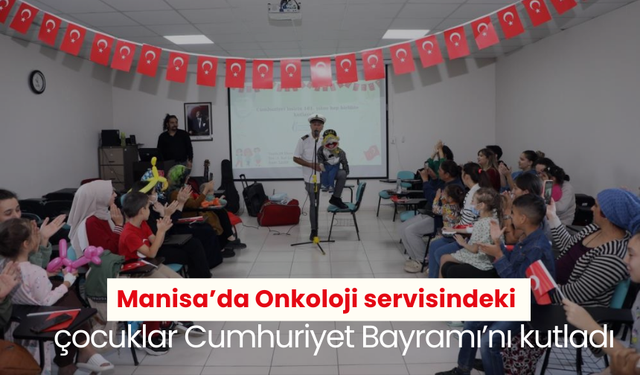 Manisa’da Onkoloji servisindeki çocuklar Cumhuriyet Bayramı’nı kutladı