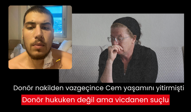 Cem’in ölümü üzerine  şok sözler; "Donör hukuken suçlu değil, ama vicdanen evet!"