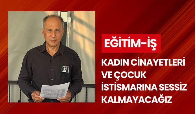 Eğitim-İş 'Kadın cinayetleri ve çocuk istismarına sessiz kalmayacağız'