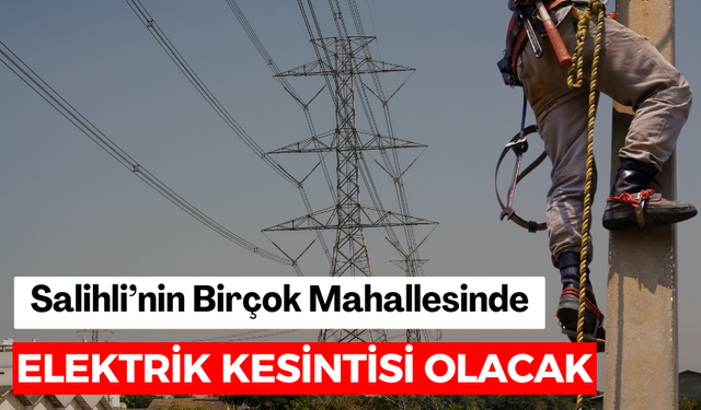 Salihli’nin birçok mahallesinde elektrik kesintisi olacak