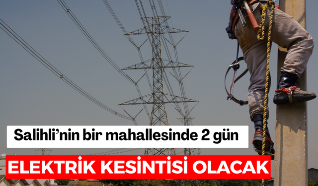 Salihli’nin bir mahallesinde 2 gün elektrik kesintisi olacak