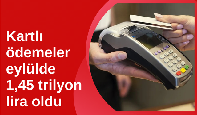 Eylül ayında kartlı ödemeler 1,45 trilyon TL’ye ulaştı