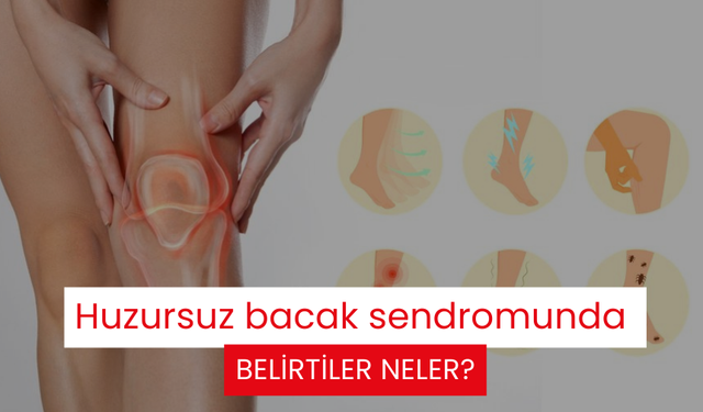 Huzursuz bacak sendromunun belirtileri ve tedavi yöntemleri neler?