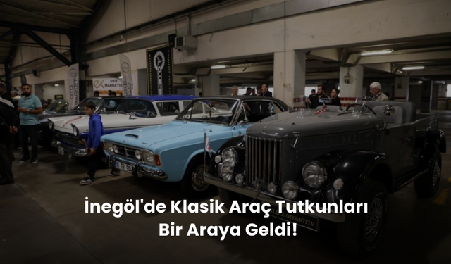 İnegöl'de klasik araç tutkunları bir araya geldi!