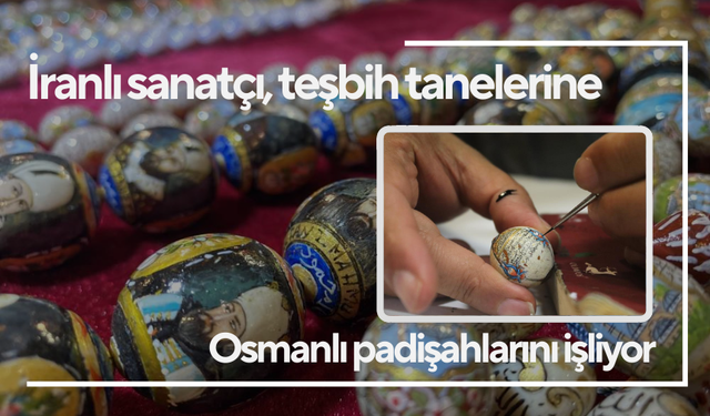 İranlı sanatçı, teşbih tanelerine Osmanlı padişahlarını işliyor