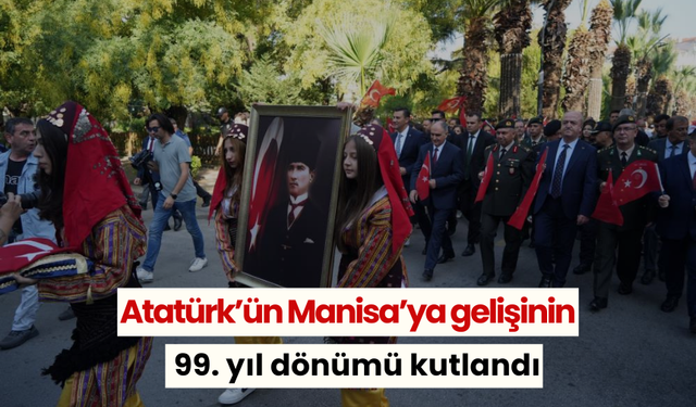 Atatürk’ün Manisa’ya gelişinin 99. yıl dönümü kutlandı