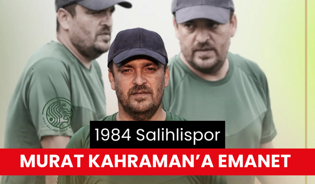 1984 Salihlispor, Murat Kahraman’a emanet