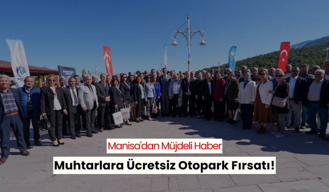 Manisa'da muhtarlara müjde; Ücretsiz otopark hizmeti başlıyor!