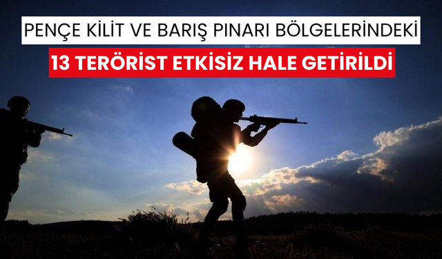 Pençe kilit ve barış pınarı'nda 13 terörist Etkisiz Hale Getirildi!