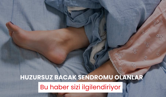 Huzursuz bacak sendromu olanlar bu haber sizi ilgilendiriyor