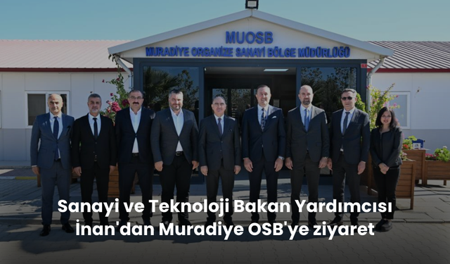 Sanayi ve Teknoloji Bakan Yardımcısı İnan'dan Muradiye OSB'ye ziyaret