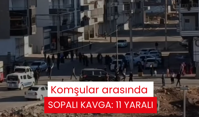 Komşular arasında sopalı kavga: 11 yaralı