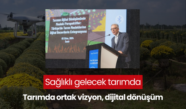 Gençleri sektöre kazandırmalıyız... Tarımda ortak vizyon, dijital dönüşüm