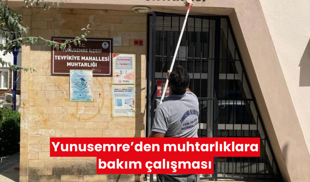 Yunusemre’den muhtarlıklara bakım çalışması