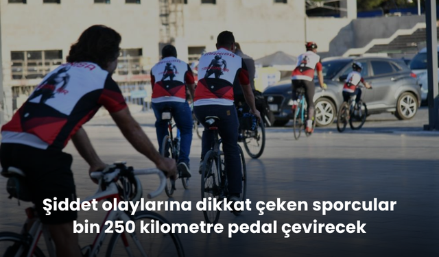 Şiddet olaylarına dikkat çeken sporcular bin 250 kilometre pedal çevirecek