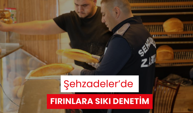 Şehzadeler’de fırınlara sıkı denetim