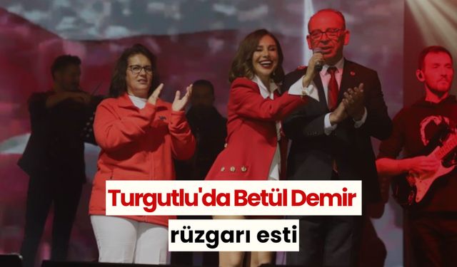 Turgutlu'da Betül Demir rüzgarı esti