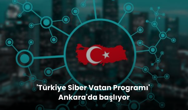 'Türkiye Siber Vatan Programı' Ankara'da başlıyor