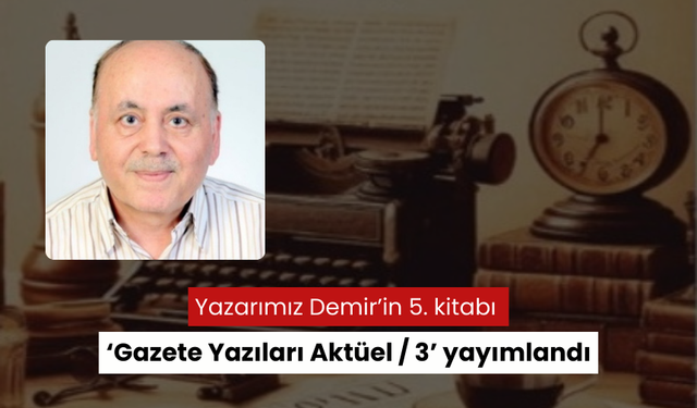 Yazarımız Demir’in 5. kitabı ‘Gazete Yazıları Aktüel / 3’ yayımlandı