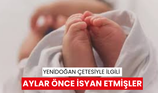 Yenidoğan çetesiyle ilgili aylar önce isyan etmişler