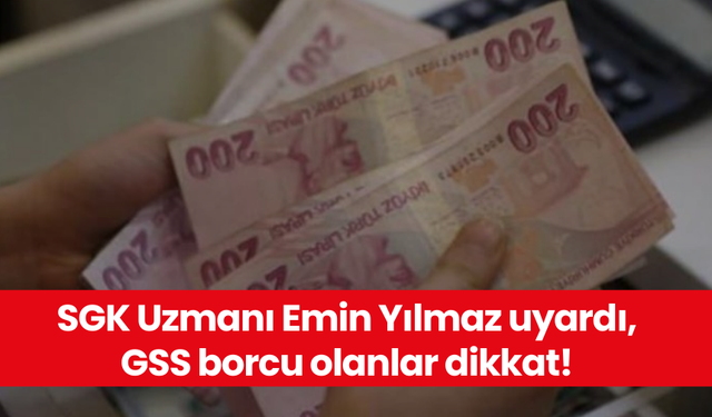 SGK Uzmanı Emin Yılmaz uyardı, GSS borcu olanlar dikkat!