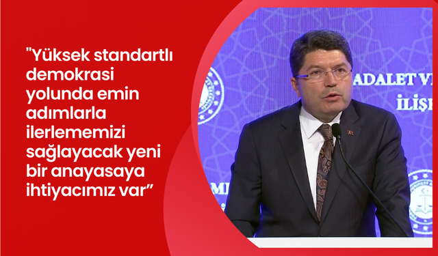 Bakan Tunç: "Yüksek standartlı demokrasi yolunda emin adımlarla ilerlememizi sağlayacak yeni bir anayasaya ihtiyacımız var”