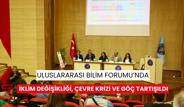 Uluslararası Bilim Forumu’nda iklim değişikliği, çevre krizi ve göç tartışıldı