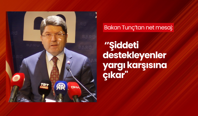 Bakan Tunç’tan net mesaj: 'Şiddeti destekleyenler yargı karşısına çıkar"