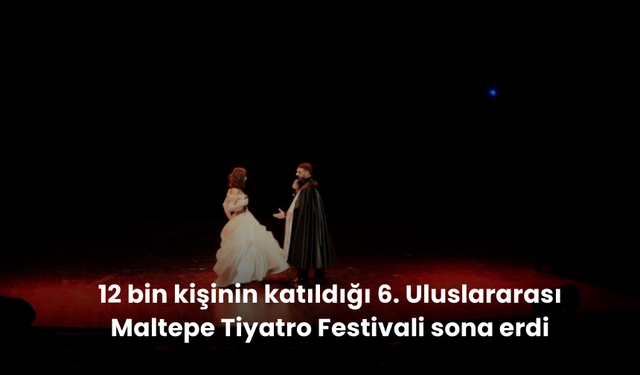 12 bin kişinin katıldığı 6. Uluslararası Maltepe Tiyatro Festivali sona erdi